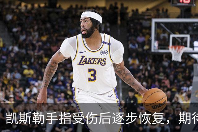凯斯勒手指受伤后逐步恢复，期待重返赛场